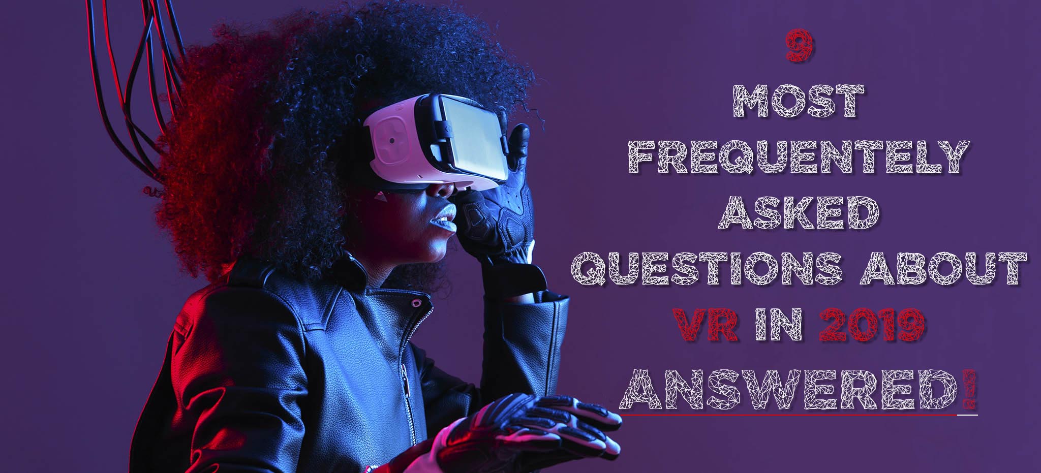 9 Most Frequently Asked Questions About VR in 2019 Answered